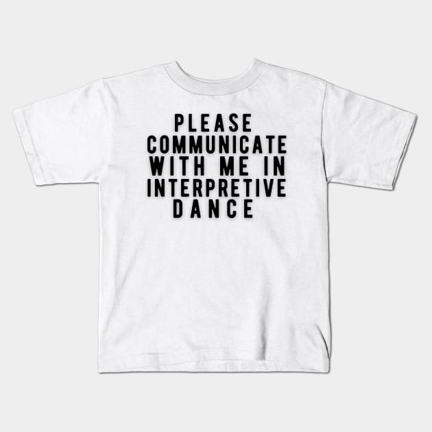 Please communicate with me in interpretive dance Kids T-Shirt by Rebecca Abraxas - Brilliant Possibili Tees